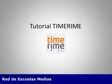 Red de Escuelas Medias Tutorial TIMERIME. Red de Escuelas Medias Es una aplicación para hacer líneas de tiempo multimediales online en forma gratuita,