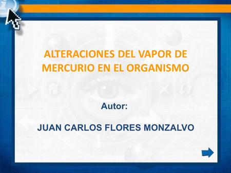 ALTERACIONES DEL VAPOR DE MERCURIO EN EL ORGANISMO Autor: JUAN CARLOS FLORES MONZALVO.