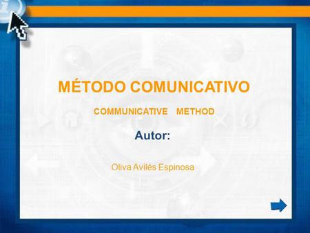 MÉTODO COMUNICATIVO COMMUNICATIVE METHOD Autor: Oliva Avilés Espinosa.