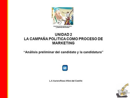 UNIDAD 2 LA CAMPAÑA POLITICA COMO PROCESO DE MARKETING