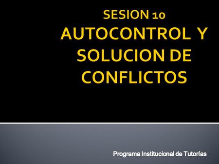 SESION 10 AUTOCONTROL Y SOLUCION DE CONFLICTOS