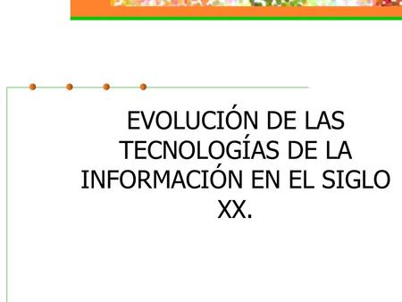 EVOLUCIÓN DE LAS TECNOLOGÍAS DE LA INFORMACIÓN EN EL SIGLO XX.