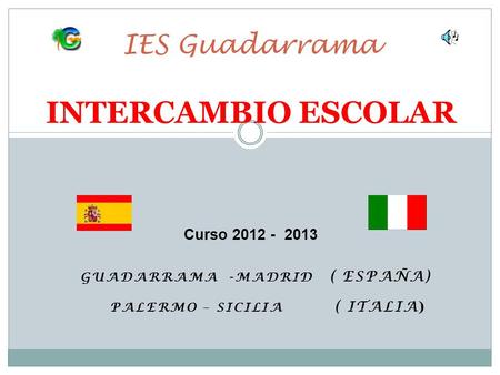 GUADARRAMA -MADRID ( ESPAÑA) PALERMO – SICILIA ( ITALIA ) IES Guadarrama INTERCAMBIO ESCOLAR Curso 2012 - 2013.