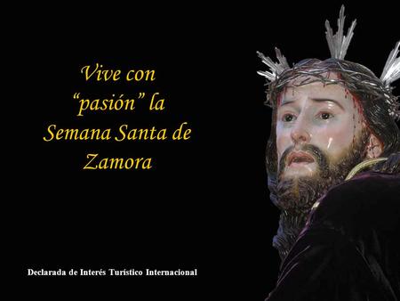 Vive con pasión la Semana Santa de Zamora Declarada de Interés Turístico Internacional.