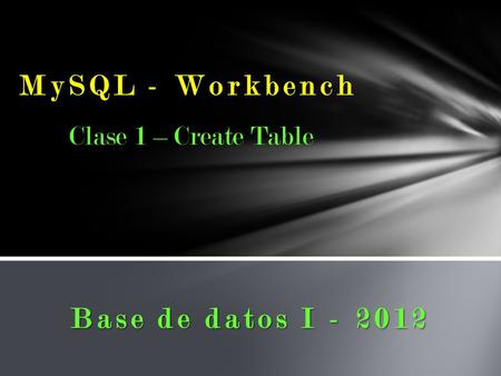 MySQL - Workbench Clase 1 – Create Table Base de datos I - 2012.