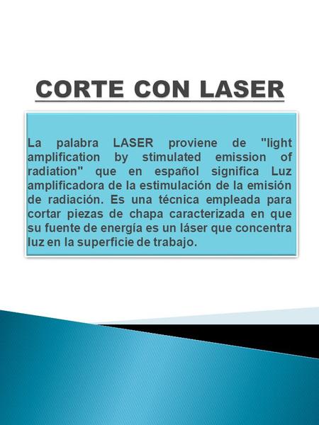 CORTE CON LASER La palabra LASER proviene de light amplification by stimulated emission of radiation que en español significa Luz amplificadora de.