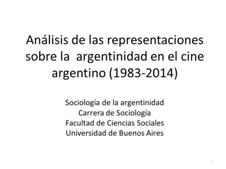 Análisis de las representaciones sobre la argentinidad en el cine argentino (1983-2014) Sociología de la argentinidad Carrera de Sociología Facultad.