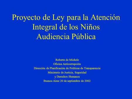 Proyecto de Ley para la Atención Integral de los Niños Audiencia Pública Roberto de Michele Oficina Anticorrupción Dirección de Planificación de Políticas.