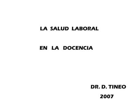 LA SALUD LABORAL EN LA DOCENCIA DR. D. TINEO 2007.