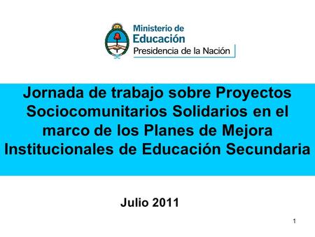 Jornada de trabajo sobre Proyectos Sociocomunitarios Solidarios en el marco de los Planes de Mejora Institucionales de Educación Secundaria Julio 2011.