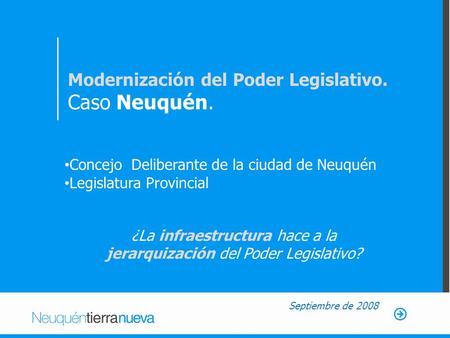 Modernización del Poder Legislativo. Caso Neuquén. Concejo Deliberante de la ciudad de Neuquén Legislatura Provincial Septiembre de 2008 ¿La infraestructura.