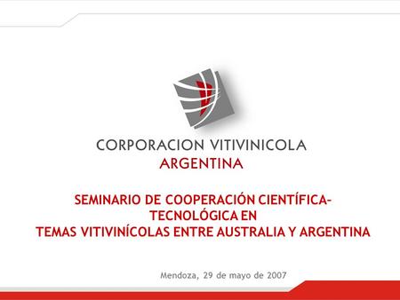 SEMINARIO DE COOPERACIÓN CIENTÍFICA–TECNOLÓGICA EN TEMAS VITIVINÍCOLAS ENTRE AUSTRALIA Y ARGENTINA Mendoza, 29 de mayo de 2007.