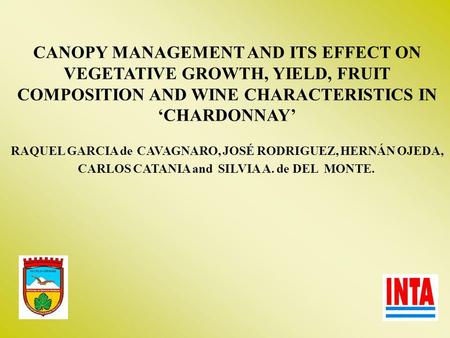 CANOPY MANAGEMENT AND ITS EFFECT ON VEGETATIVE GROWTH, YIELD, FRUIT COMPOSITION AND WINE CHARACTERISTICS IN ‘CHARDONNAY’ RAQUEL GARCIA de  CAVAGNARO, JOSÉ.