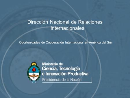 Dirección Nacional de Relaciones Internacionales Oportunidades de Cooperación Internacional en América del Sur.