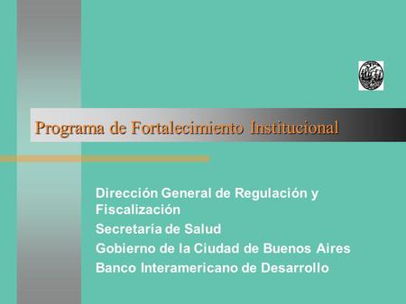 Programa de Fortalecimiento Institucional Dirección General de Regulación y Fiscalización Secretaría de Salud Gobierno de la Ciudad de Buenos Aires Banco.