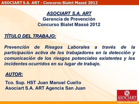 ASOCIART S.A. ART - Concurso Bialet Massé 2012 TÍTULO DEL TRABAJO: Prevención de Riesgos Laborales a través de la participación activa de los trabajadores.