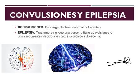 CONVULSIONES Y EPILEPSIA  CONVULSIONES. Descarga eléctrica anormal del cerebro.  EPILEPSIA. Trastorno en el que una persona tiene convulsiones o crisis.