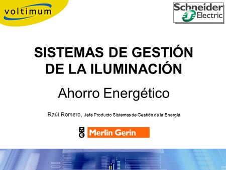 SISTEMAS DE GESTIÓN DE LA ILUMINACIÓN Ahorro Energético LOGO FABRICANTE Raúl Romero, Jefe Producto Sistemas de Gestión de la Energía.