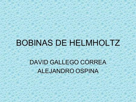 BOBINAS DE HELMHOLTZ DAVID GALLEGO CORREA ALEJANDRO OSPINA.