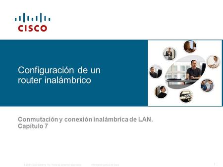 © 2006 Cisco Systems, Inc. Todos los derechos reservados.Información pública de Cisco 1 Configuración de un router inalámbrico Conmutación y conexión inalámbrica.