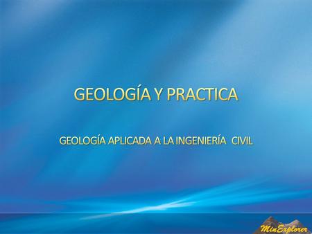 CONOCIMIENTOS BÁSICOS LITOLOGÍA GEOLOGÍA ESTRUCTURAL Y DISCONTINUIDADES Estructuras geológicas y Problemas geotécnicos PROCESOS GEOLÓGICOS Obras hidráulicas.