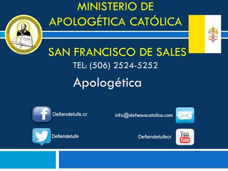 MINISTERIO DE APOLOGÉTICA CATÓLICA SAN FRANCISCO DE SALES TEL: (506) Apologética Defiendetufe.cr Defiendetufe Defiendetufecr.