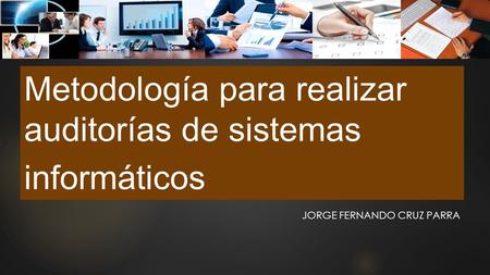 Metodología para realizar auditorías de sistemas informáticos JORGE FERNANDO CRUZ PARRA.