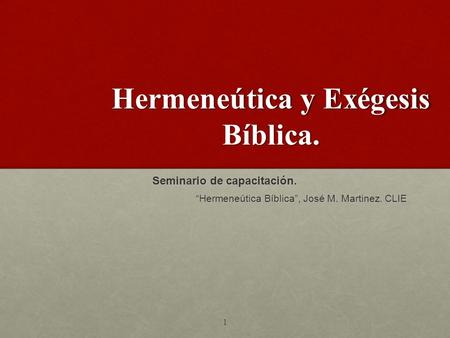 Hermeneútica y Exégesis Bíblica. Seminario de capacitación. “Hermeneútica Bíblica”, José M. Martinez. CLIE 1.