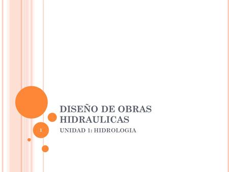 DISEÑO DE OBRAS HIDRAULICAS UNIDAD 1: HIDROLOGIA 1.