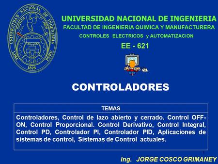 1 UNIVERSIDAD NACIONAL DE INGENIERIA FACULTAD DE INGENIERIA QUIMICA Y MANUFACTURERA Ing. JORGE COSCO GRIMANEY CONTROLES ELECTRICOS y AUTOMATIZACION EE.