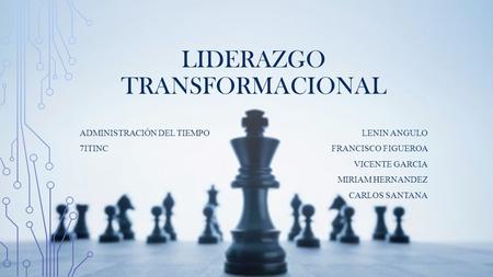 LIDERAZGO TRANSFORMACIONAL ADMINISTRACIÓN DEL TIEMPO 7ITINC LENIN ANGULO FRANCISCO FIGUEROA VICENTE GARCIA MIRIAM HERNANDEZ CARLOS SANTANA.