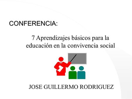 CONFERENCIA: JOSE GUILLERMO RODRIGUEZ 7 Aprendizajes básicos para la educación en la convivencia social.