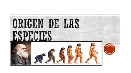  En 1859 se inicia el Evolucionismo cuando Darwin publica el libro “El Origen de las especies por medio de la selección natural, o la preservación de.