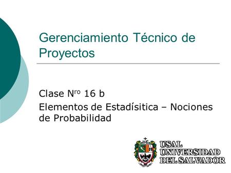Gerenciamiento Técnico de Proyectos Clase N ro 16 b Elementos de Estadísitica – Nociones de Probabilidad.