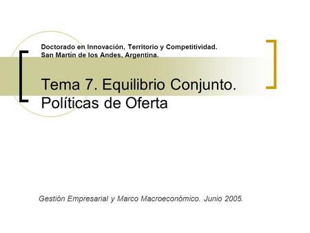 Doctorado en Innovación, Territorio y Competitividad. San Martín de los Andes, Argentina. Tema 7. Equilibrio Conjunto. Políticas de Oferta Gestión Empresarial.