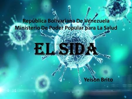 República Bolivariana De Venezuela Ministerio De Poder Popular para La Salud El Sida Yeison Brito.