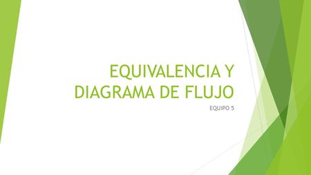 EQUIVALENCIA Y DIAGRAMA DE FLUJO EQUIPO 5. EQUIVALENCIA  En el análisis económico, “equivalencia” significa “el hecho de tener igual valor”.  Este concepto.