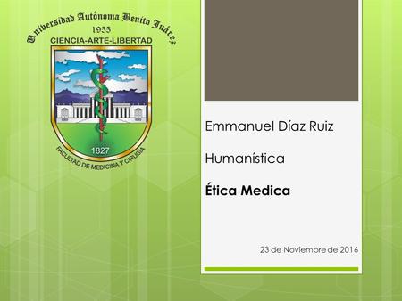 Emmanuel Díaz Ruiz Humanística Ética Medica 23 de Noviembre de 2016.