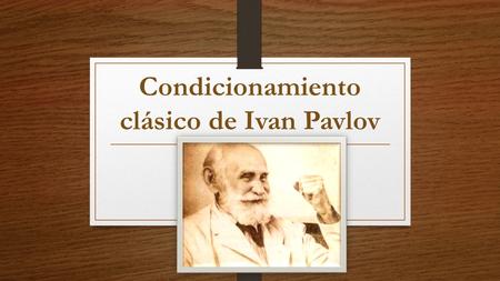 Condicionamiento clásico de Ivan Pavlov. Ivan Petrovich Pavlov: Nació en Riazán que es la actual Rusia el 14 de septiembre de 1849 y murió el 27 de febrero.