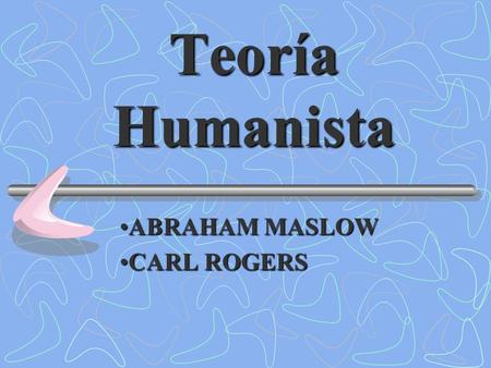 Teoría Humanista ABRAHAM MASLOWABRAHAM MASLOW CARL ROGERSCARL ROGERS.