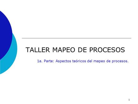 1 TALLER MAPEO DE PROCESOS 1a. Parte: Aspectos teóricos del mapeo de procesos.