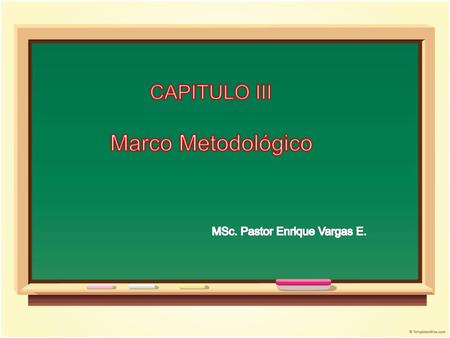 CAPITULO III Marco Metodológico MSc. Pastor Enrique Vargas E.