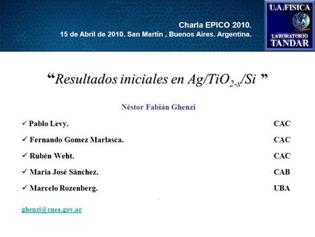 Resultados iniciales en Ag/TiO 2-x /Si Resultados iniciales en Ag/TiO 2-x /Si Néstor Fabián Ghenzi Pablo Levy. CAC Pablo Levy. CAC Fernando Gomez Marlasca.