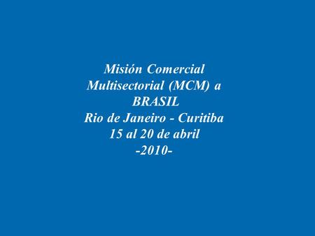 Misión Comercial Multisectorial (MCM) a BRASIL Rio de Janeiro - Curitiba 15 al 20 de abril -2010-