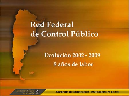 Red Federal de Control Público Evolución 2002 - 2009 8 años de labor Gerencia de Supervisión Institucional y Social.
