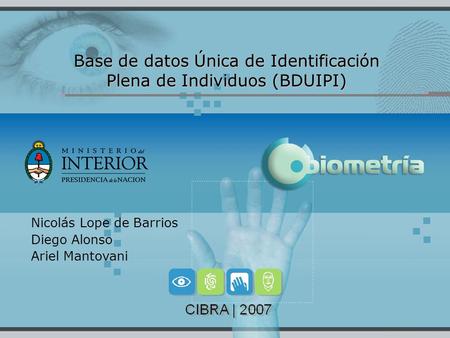 Base de datos Única de Identificación Plena de Individuos (BDUIPI) Nicolás Lope de Barrios Diego Alonso Ariel Mantovani.
