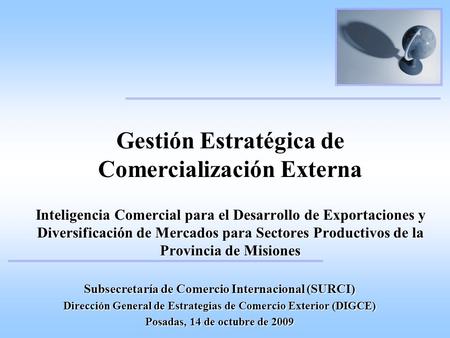 Gestión Estratégica de Comercialización Externa Inteligencia Comercial para el Desarrollo de Exportaciones y Diversificación de Mercados para Sectores.