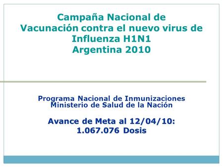 Campaña Nacional de Vacunación contra el nuevo virus de Influenza H1N1 Argentina 2010 Programa Nacional de Inmunizaciones Ministerio de Salud de la Nación.