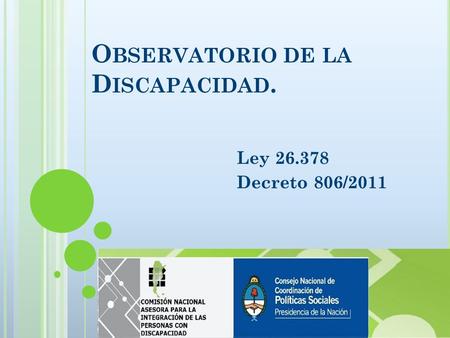 O BSERVATORIO DE LA D ISCAPACIDAD. Ley 26.378 Decreto 806/2011.