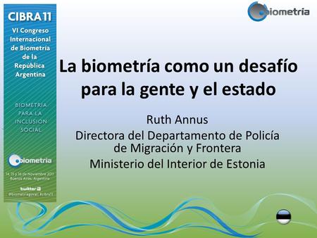 La biometría como un desafío para la gente y el estado Ruth Annus Directora del Departamento de Policía de Migración y Frontera Ministerio del Interior.